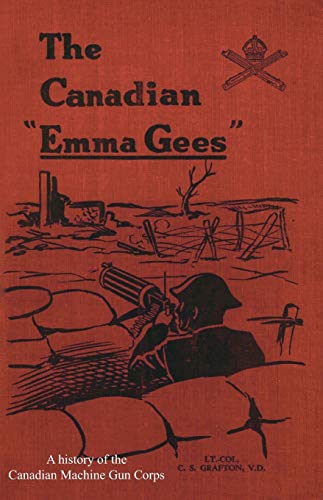 9781783311774: CANADIAN "EMMA GEES": A history of the Canadian Machine Gun Corps