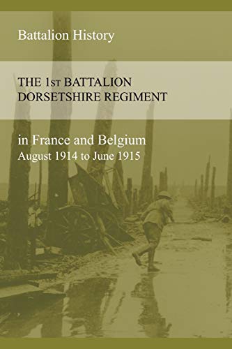 Beispielbild fr THE 1st BATTALION DORSETSHIRE REGIMENT IN FRANCE AND BELGIUM August 1914 to June 1915 zum Verkauf von WorldofBooks