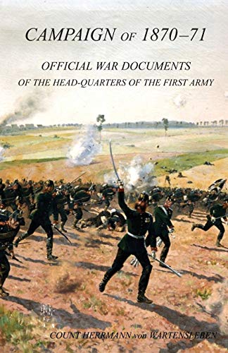 Stock image for CAMPAIGN OF 1870-1871Operations of The First Army under General von Manteuffel, Comprising the Period from the Capitulation of Metz to the Fall of Peronne. Compiled from the Official War Documents of the HQ of the First Army for sale by Naval and Military Press Ltd