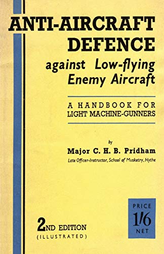 9781783312573: ANTI-AIRCRAFT DEFENCE AGAINST LOW-FLYING ENEMY AIRCRAFT: A Handbook for Light Machine Gunners, Including Particulars of Notable Successes in Recent Fighting by Land and Sea