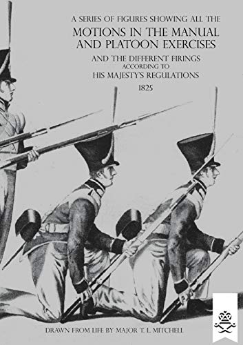 Stock image for A SERIES OF FIGURES SHOWING ALL THE MOTIONS IN THE MANUAL AND PLATOON EXERCISES AND THE DIFFERENT FIRINGS ACCORDING TO HIS MAJESTY'S REGULATIONS for sale by PBShop.store US