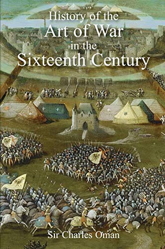 Stock image for Sir Charles Oman  s The History of the Art of War in the Sixteenth Century for sale by Naval and Military Press Ltd