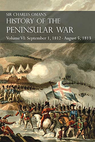 Stock image for Sir Charles Oman's History of the Peninsular War Volume VI: September 1, 1812 - August 5, 1813 The Siege of Burgos, the Retreat from Burgos, the Campaign of Vittoria, the Battles of the Pyrenees for sale by Books From California