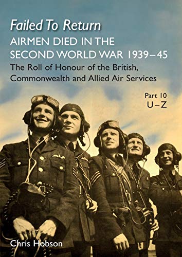 Stock image for FAILED TO RETURN PART 10: U-Z: AIRMEN DIED IN THE SECOND WORLD WAR 1939-45 The Roll of Honour of the British, Commonwealth and Allied Air Services for sale by Hippo Books