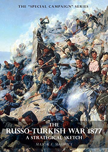 SPECIAL CAMPAIGN SERIES: THE RUSSO-TURKISH WAR 1877: A Strategical Sketch