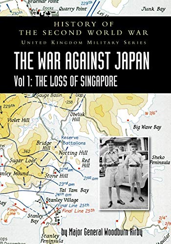 Stock image for WAR AGAINST JAPAN VOLUME I: THE LOSS OF SINGAPORE: HISTORY OF THE SECOND WORLD WAR: UNITED KINGDOM MILITARY SERIES: OFFICIAL CAMPAIGN HISTORY for sale by Naval and Military Press Ltd