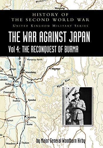 Stock image for WAR AGAINST JAPAN VOLUME IV; The Reconquest of Burma HISTORY OF THE SECOND WORLD WAR: UNITED KINGDOM MILITARY SERIES: OFFICIAL CAMPAIGN HISTORY for sale by Naval and Military Press Ltd