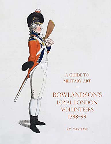 Stock image for A GUIDE TO MILITARY ART  " ROWLANDSON  S LOYAL LONDON VOLUNTEERS for sale by Naval and Military Press Ltd