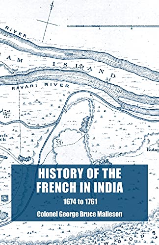 Stock image for HISTORY OF THE FRENCH IN INDIAFrom the Founding of Pondicherry in 1674 to the capture of that Place in 1761 for sale by Naval and Military Press Ltd