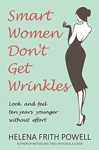 9781783340606: Smart Women Don't Get Wrinkles: Look and Feel Ten Years Younger Without Breaking the Bank