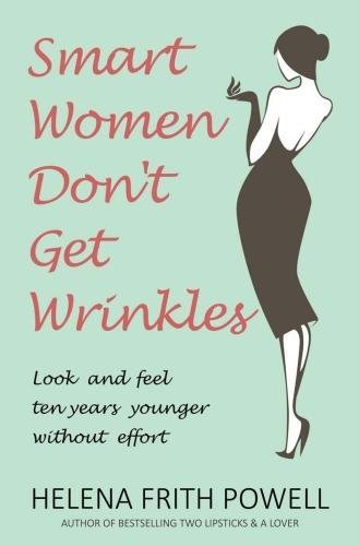 Imagen de archivo de Smart Women Don't Get Wrinkles: How to Feel and Look 10 Years Younger Without Effort a la venta por WorldofBooks