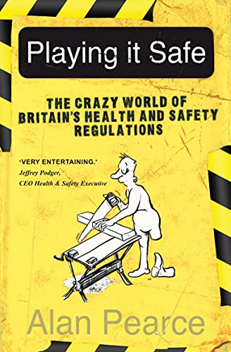 Playing It Safe : The Crazy World of Britain's Health and Safety Regulation - Alan Pearce