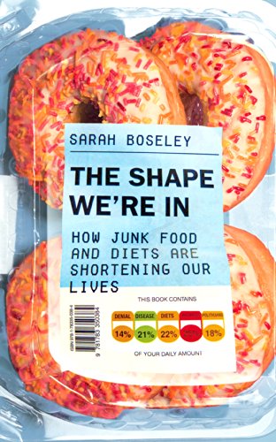 9781783350384: The Shape We're In: How Junk Food and Diets are Shortening Our Lives