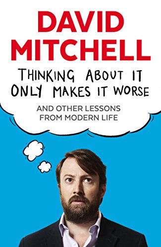 Imagen de archivo de Thinking About It Only Makes It Worse and Other Lessons from Modern Life a la venta por Blackwell's