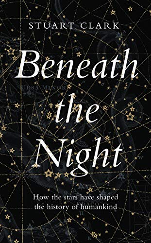 Beispielbild fr Beneath the Night: How the stars have shaped the history of humankind zum Verkauf von WorldofBooks