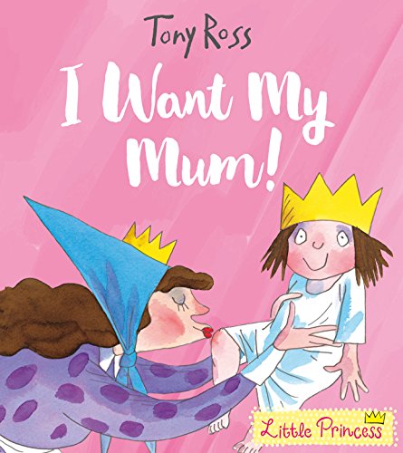 Stock image for I Want My Mum!: Tony Ross (Little Princess) for sale by WorldofBooks