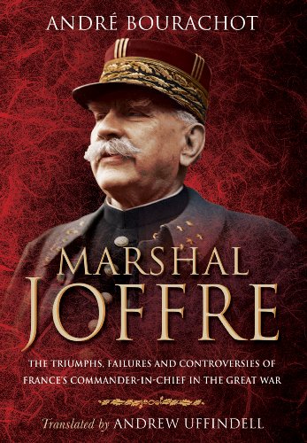 Beispielbild fr Marshal Joffre: The Triumphs, Failures and Controversies of France's Commander-in-Chief in the Great War zum Verkauf von WorldofBooks