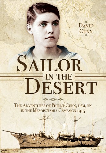 Beispielbild fr Sailor in the Desert: The Adventures of Phillip Gunn, DSM, RN in the Mesopotamia Campaign, 1915 zum Verkauf von Books From California