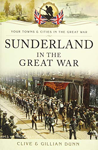 Stock image for Sunderland in the Great War (Your Towns and Cities in the Great War) for sale by WeBuyBooks