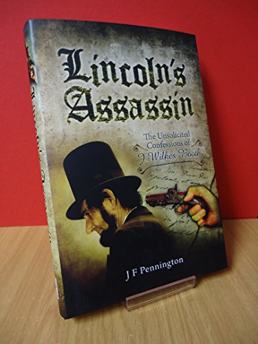 LINCOLN'S ASSASSIN : The Unsolicited Confessions of J Wilkes Booth - in Four Acts