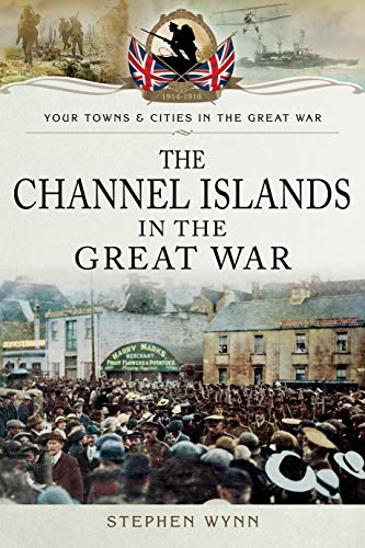 9781783463305: The Channel Islands in the Great War (Towns & Cities in the Great War)