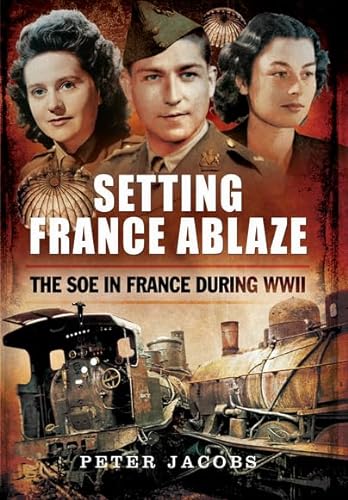 9781783463367: Setting France Ablaze: The SOE in France During WWII