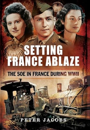 9781783463367: Setting France Ablaze: The SOE in France During WWII