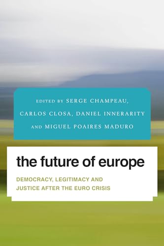 9781783481132: The Future of Europe: Democracy, Legitimacy and Justice After the Euro Crisis (Future Perfect: Images of the Time to Come in Philosophy, Politics and Cultural Studies)