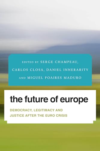 Imagen de archivo de The Future of Europe: Democracy, Legitimacy and Justice After the Euro Crisis (Future Perfect: Images of the Time to Come in Philosophy, Politics and Cultural Studies) a la venta por Michael Lyons