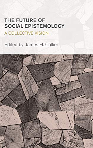 9781783482658: The Future of Social Epistemology: A Collective Vision (Collective Studies in Knowledge and Society)