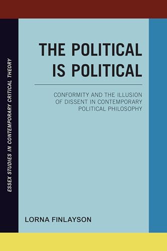 Beispielbild fr The Political is Political: Conformity and the Illusion of Dissent in Contemporary Political Philosophy (Essex Studies in Contemporary Critical Theory) zum Verkauf von Books From California