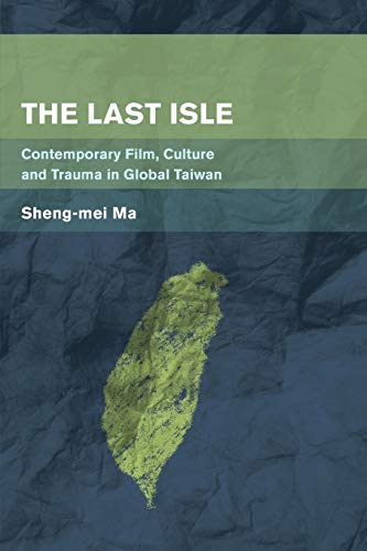 Imagen de archivo de The Last Isle: Contemporary Film, Culture and Trauma in Global Taiwan (Place, Memory, Affect) a la venta por Michael Lyons