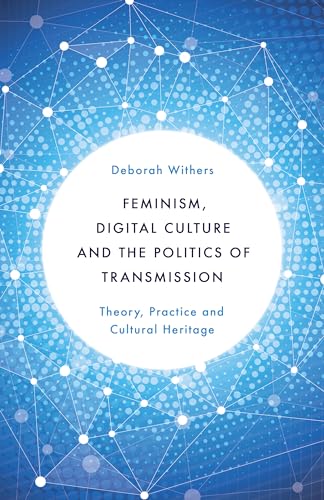 Imagen de archivo de Feminism, Digital Culture and the Politics of Transmission: Theory, Practice and Cultural Heritage a la venta por WorldofBooks