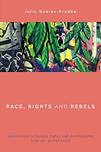 Imagen de archivo de Race, Rights and Rebels : Alternatives to Human Rights and Development from the Global South a la venta por Better World Books