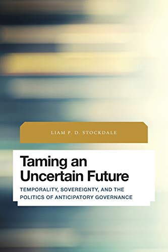 Beispielbild fr Taming an Uncertain Future: Temporality, Sovereignty, and the Politics of Anticipatory Governance (Future Perfect: Images of the Time to Come in Philosophy, Politics and Cultural Studies) zum Verkauf von Reuseabook