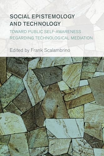9781783485321: Social Epistemology and Technology: Toward Public Self-Awareness Regarding Technological Mediation (Collective Studies in Knowledge and Society)