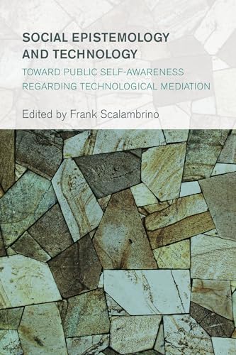 9781783485338: Social Epistemology and Technology: Toward Public SelfAwareness Regarding Technological Mediation (Collective Studies in Knowledge and Society)