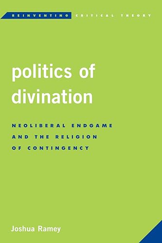 Imagen de archivo de Politics of Divination Neoliberal Endgame and the Religion of Contingency Reinventing Critical Theory a la venta por PBShop.store US