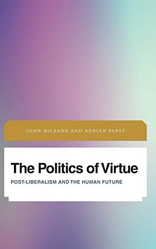 Stock image for The Politics of Virtue: Post-Liberalism and the Human Future (Future Perfect: Images of the Time to Come in Philosophy, Politics and Cultural Studies) for sale by Ria Christie Collections