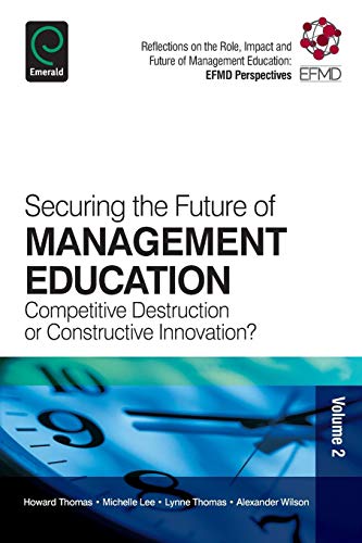 Beispielbild fr Securing the Future of Management Education: Competitive Destruction or Constructive Innovation? (Reflections on the Role, Impact and Future of Management Education: EFMD, 2) zum Verkauf von The Maryland Book Bank