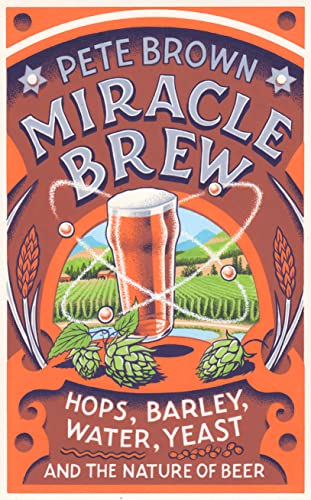 9781783523351: Miracle Brew: Hops, Barley, Water, Yeast and the Nature of Beer