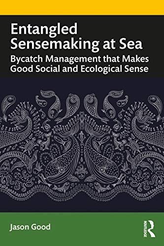 Stock image for Entangled Sensemaking at Sea: Bycatch Management That Makes Good Social and Ecological Sense for sale by Blackwell's