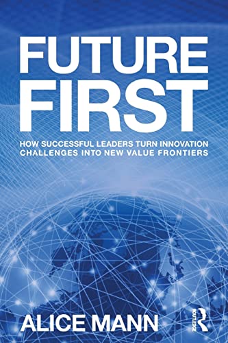 Beispielbild fr Future First : How Successful Leaders Turn Innovation Challenges into New Value Frontiers zum Verkauf von Better World Books