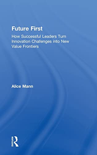 Beispielbild fr Future First: How Successful Leaders Turn Innovation Challenges into New Value Frontiers zum Verkauf von Blackwell's