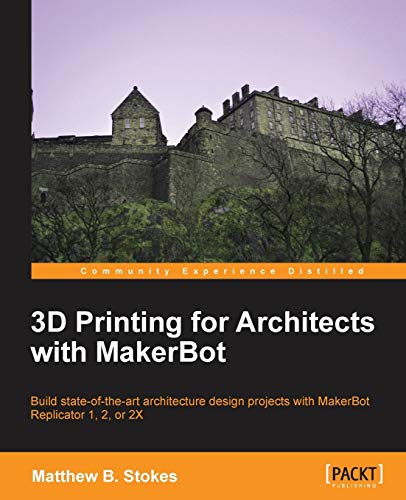 9781783550753: 3D Printing for Architects with MakerBot: Build State-of-the-Art Architecture Design Projects with MakerBot Replicator 1, 2, or 2X