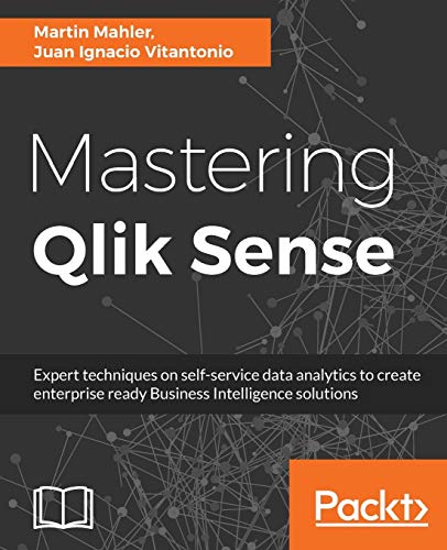 9781783554027: Mastering Qlik Sense: Expert techniques on self-service data analytics to create enterprise ready Business Intelligence solutions