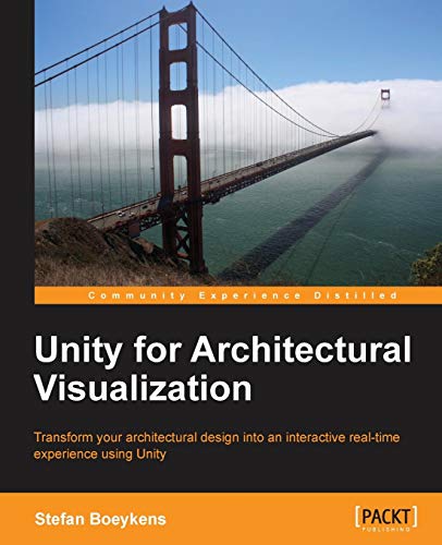 9781783559060: Unity for Architectural Visualization: Transform Your Architectural Design into an Interactive Real-time Experience Using Unity