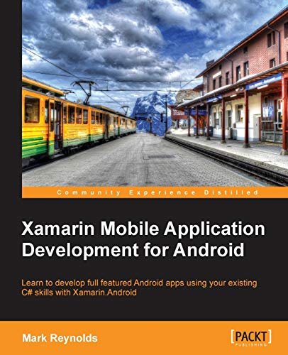 9781783559169: Xamarin Mobile Application Development for Android: Learn to Develop Full Featured Android Apps Using Your Existing C# Skills With Xamarin.android