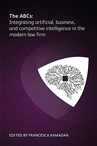 Stock image for The ABCs: Integrating Artificial, Business and Competitive Intelligence in the Modern Law Firm [Paperback] Applebaum, Zena; Cartusciello, Yolanda; Cohan, Jeff; Gediman, Mark; Kamien, David; Roberts, Jennifer; Wewe, Keith; Whiteside, Dave; DeCelle, Bernadette and Ramadan, Francesca for sale by Brook Bookstore