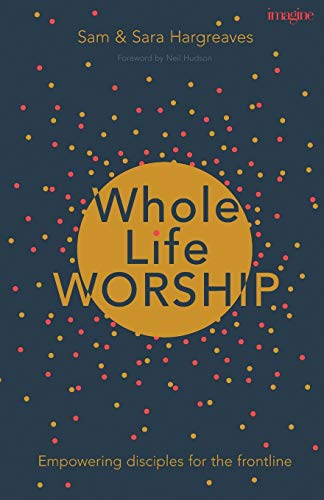 Stock image for Whole Life Worship: Empowering Disciples For The Frontline for sale by Your Online Bookstore
